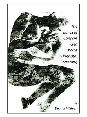cover image of The Ethics of Consent and Choice in Prenatal Screening
